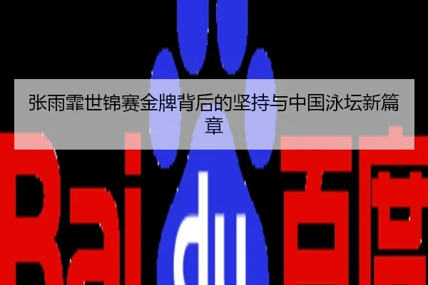张雨霏世锦赛金牌背后的坚持与中国泳坛新篇章